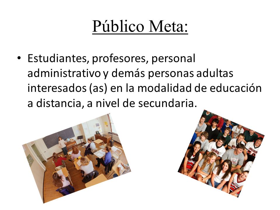 Público Meta: Estudiantes, profesores, personal administrativo y demás personas adultas interesados (as) en la modalidad de educación a distancia, a nivel de secundaria.