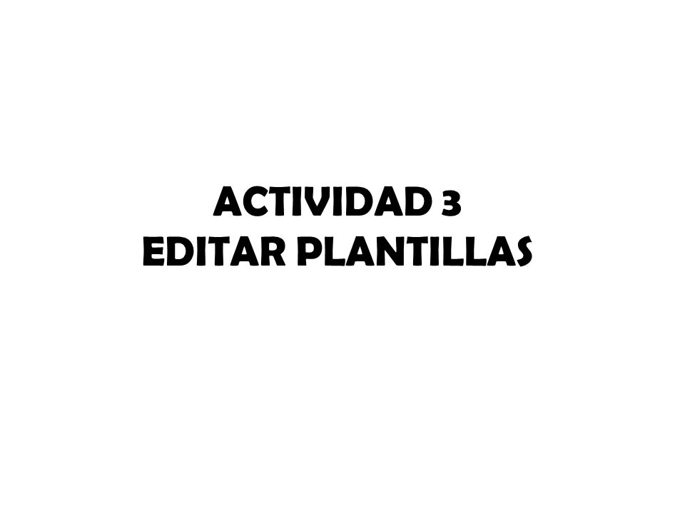 ACTIVIDAD 3 EDITAR PLANTILLAS