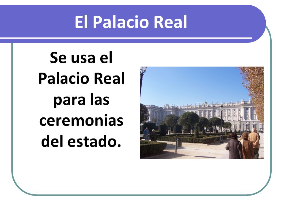 El Palacio Real Se usa el Palacio Real para las ceremonias del estado.