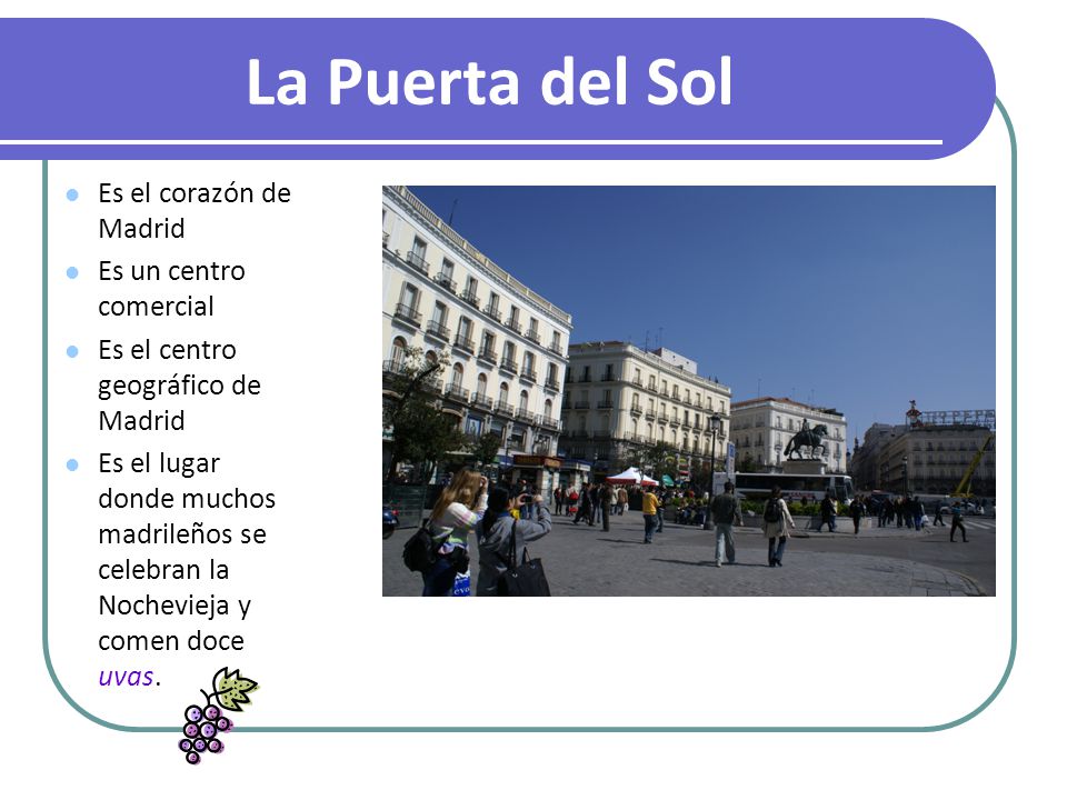 Es el corazón de Madrid Es un centro comercial Es el centro geográfico de Madrid Es el lugar donde muchos madrileños se celebran la Nochevieja y comen doce uvas.