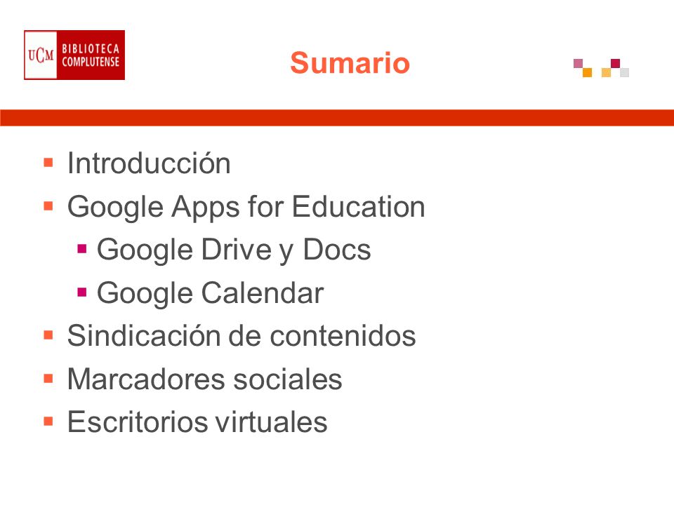 Sumario  Introducción  Google Apps for Education  Google Drive y Docs  Google Calendar  Sindicación de contenidos  Marcadores sociales  Escritorios virtuales