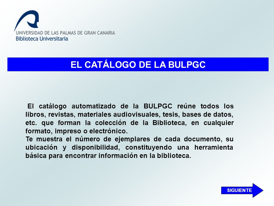 EL CATÁLOGO DE LA BULPGC El catálogo automatizado de la BULPGC reúne todos los libros, revistas, materiales audiovisuales, tesis, bases de datos, etc.