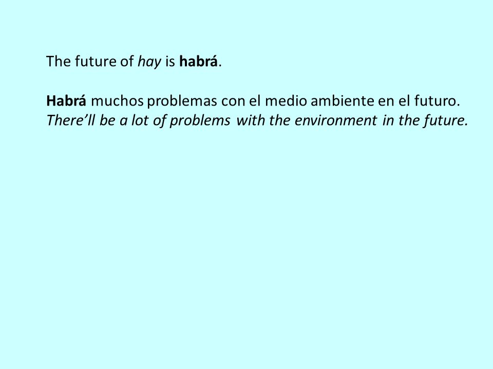 The future of hay is habrá. Habrá muchos problemas con el medio ambiente en el futuro.