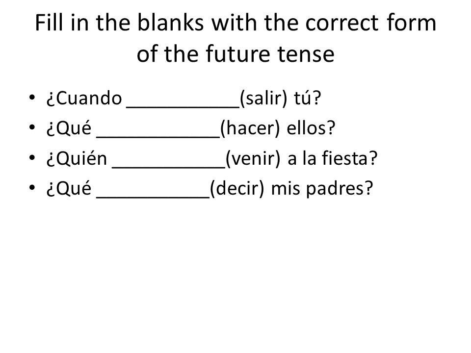Fill in the blanks with the correct form of the future tense ¿Cuando ___________(salir) tú.