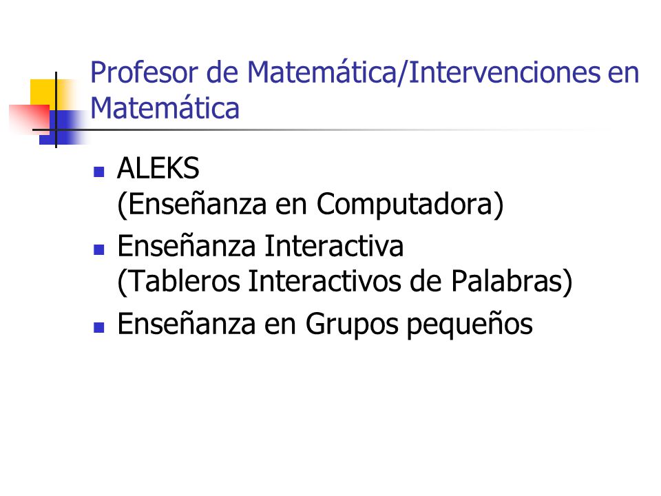 Profesor de Matemática/Intervenciones en Matemática ALEKS (Enseñanza en Computadora) Enseñanza Interactiva (Tableros Interactivos de Palabras) Enseñanza en Grupos pequeños