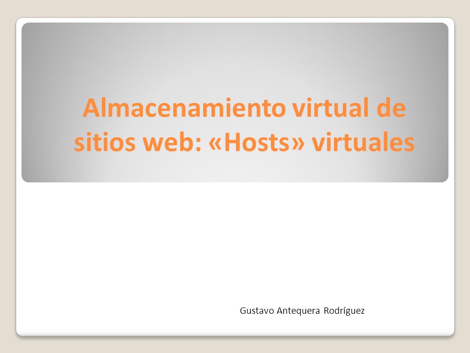 Almacenamiento virtual de sitios web: «Hosts» virtuales Gustavo Antequera Rodríguez
