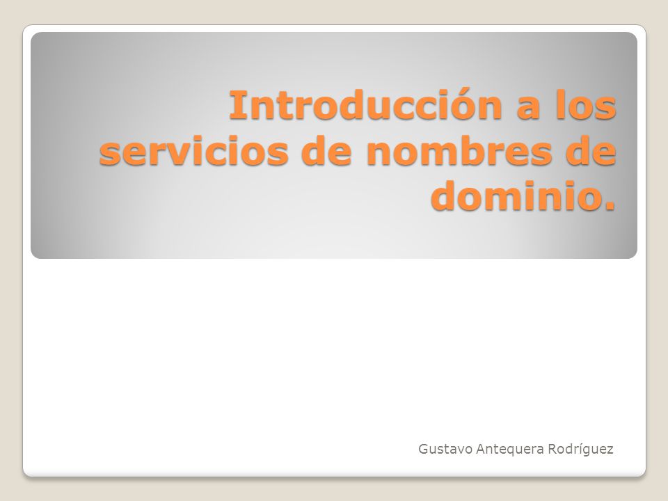 Introducción a los servicios de nombres de dominio. Gustavo Antequera Rodríguez
