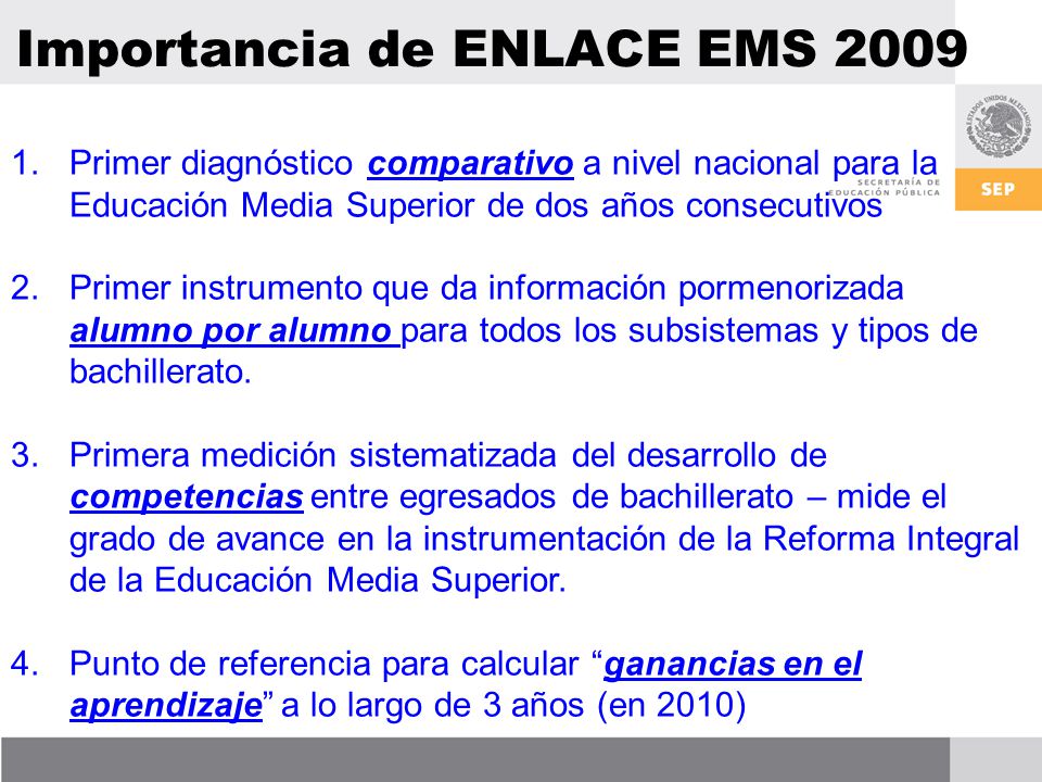 Importancia de ENLACE EMS Primer diagnóstico comparativo a nivel nacional para la Educación Media Superior de dos años consecutivos 2.Primer instrumento que da información pormenorizada alumno por alumno para todos los subsistemas y tipos de bachillerato.