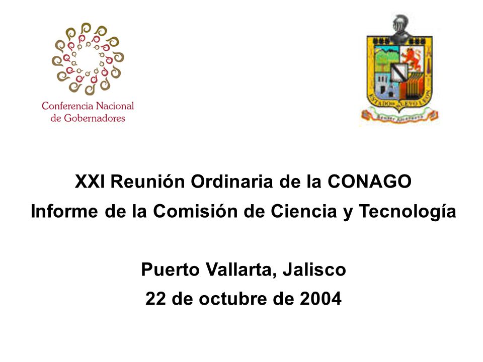 XXI Reunión Ordinaria de la CONAGO Informe de la Comisión de Ciencia y Tecnología Puerto Vallarta, Jalisco 22 de octubre de 2004
