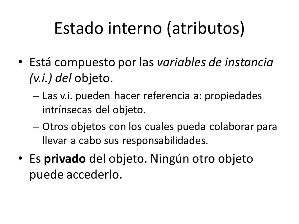 Estado interno (atributos) Está compuesto por las variables de instancia (v.i.) del objeto.