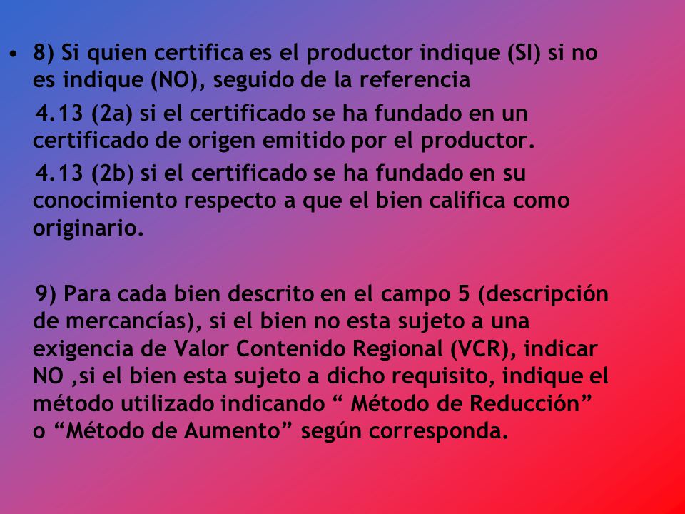 8) Si quien certifica es el productor indique (SI) si no es indique (NO), seguido de la referencia 4.13 (2a) si el certificado se ha fundado en un certificado de origen emitido por el productor.