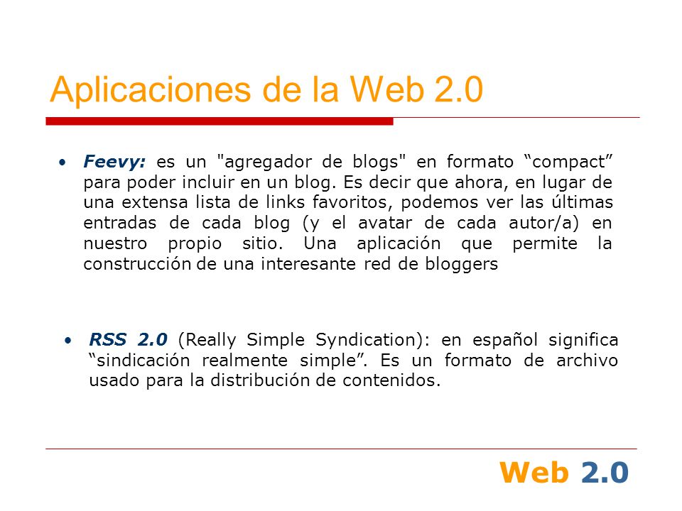 Web 2.0 Aplicaciones de la Web 2.0 Feevy: es un agregador de blogs en formato compact para poder incluir en un blog.