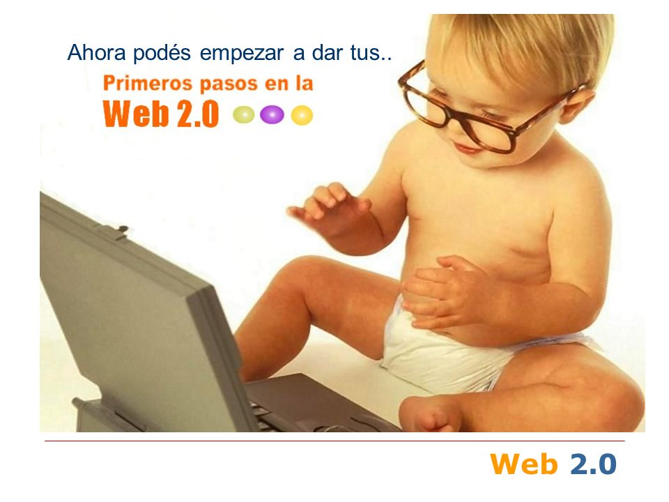 Web 2.0 Ahora podés empezar a dar tus..