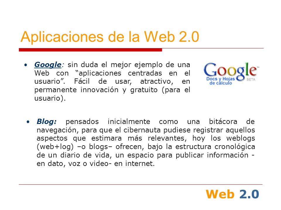 Web 2.0 Aplicaciones de la Web 2.0 Google: sin duda el mejor ejemplo de una Web con aplicaciones centradas en el usuario .