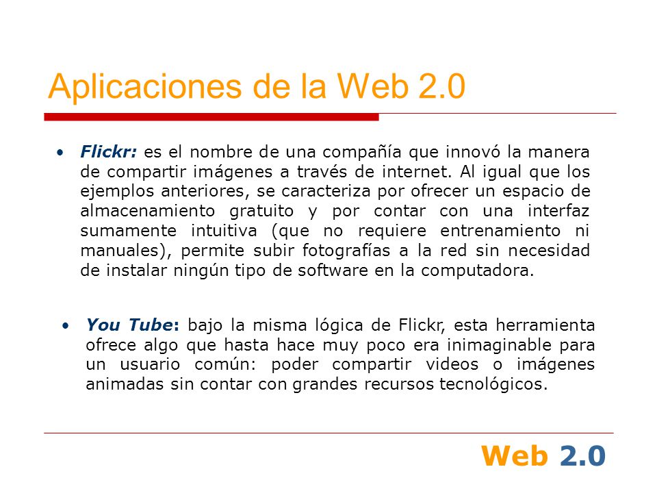 Web 2.0 Aplicaciones de la Web 2.0 Flickr: es el nombre de una compañía que innovó la manera de compartir imágenes a través de internet.