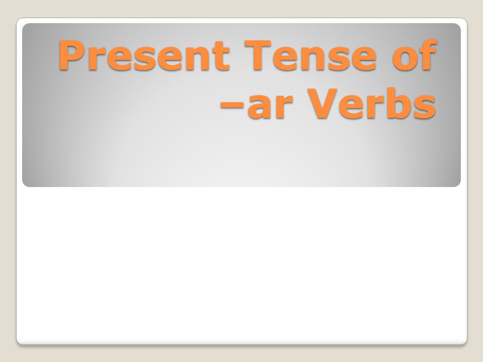 Present Tense of –ar Verbs