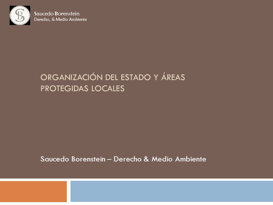 ORGANIZACIÓN DEL ESTADO Y ÁREAS PROTEGIDAS LOCALES Saucedo Borenstein – Derecho & Medio Ambiente Saucedo Borenstein Derecho, & Medio Ambiente