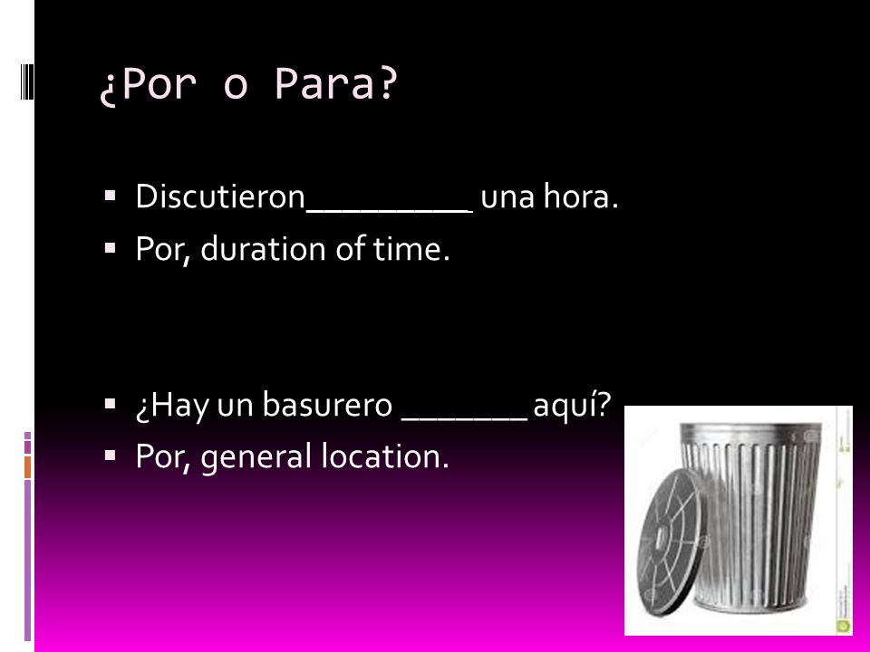 ¿Por o Para.  Discutieron_________ una hora.  Por, duration of time.