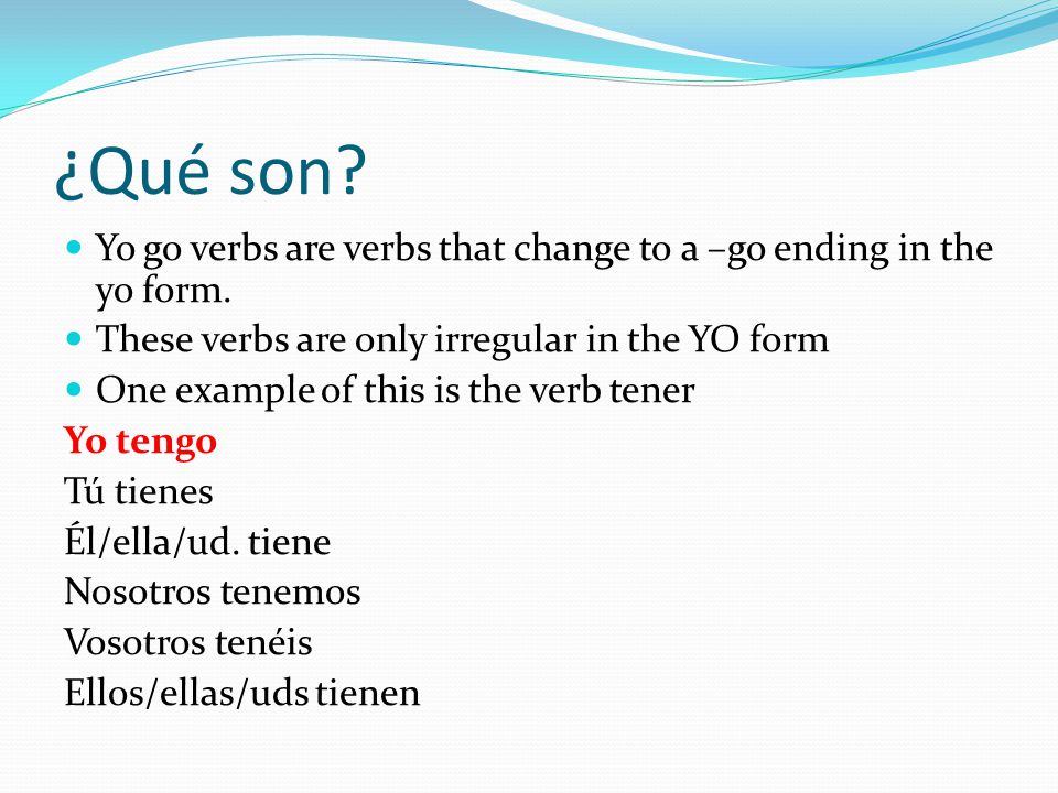 ¿Qué son. Yo go verbs are verbs that change to a –go ending in the yo form.