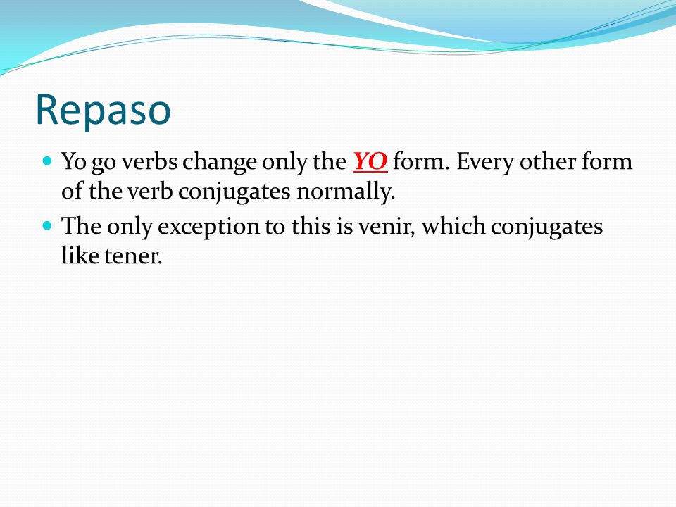Repaso Yo go verbs change only the YO form. Every other form of the verb conjugates normally.