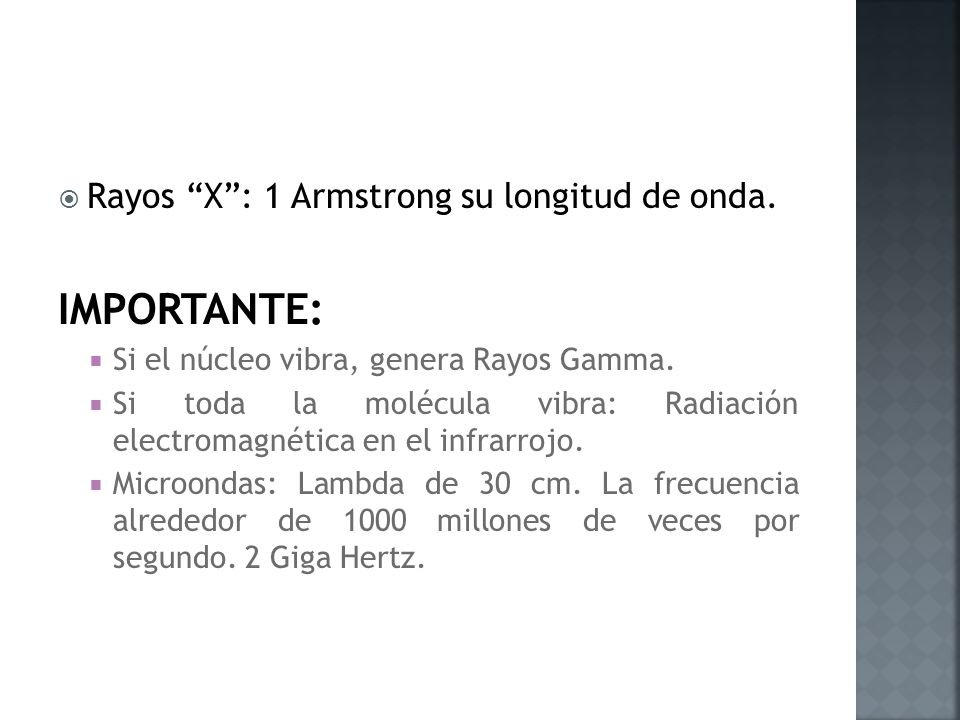  Rayos X : 1 Armstrong su longitud de onda. IMPORTANTE:  Si el núcleo vibra, genera Rayos Gamma.