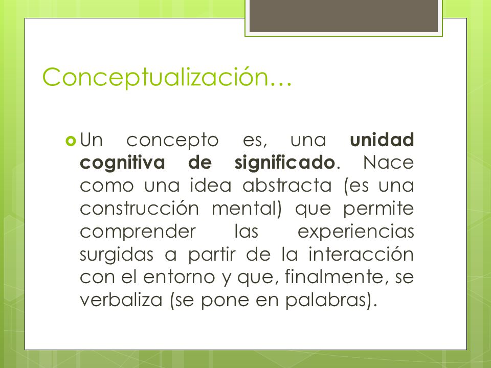 Conceptualización…  Un concepto es, una unidad cognitiva de significado.