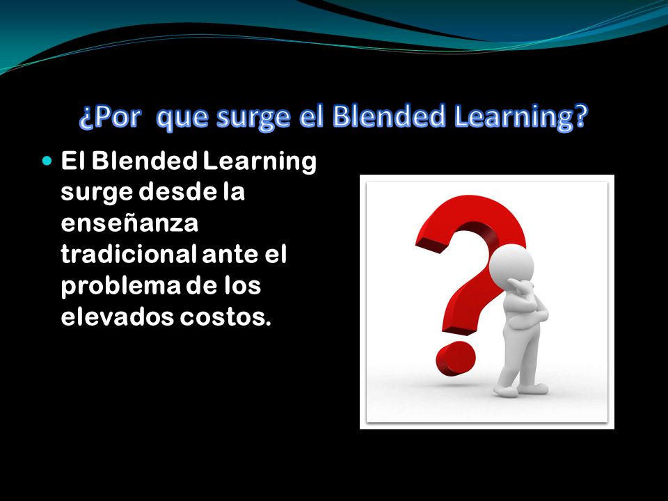 El Blended Learning surge desde la enseñanza tradicional ante el problema de los elevados costos.