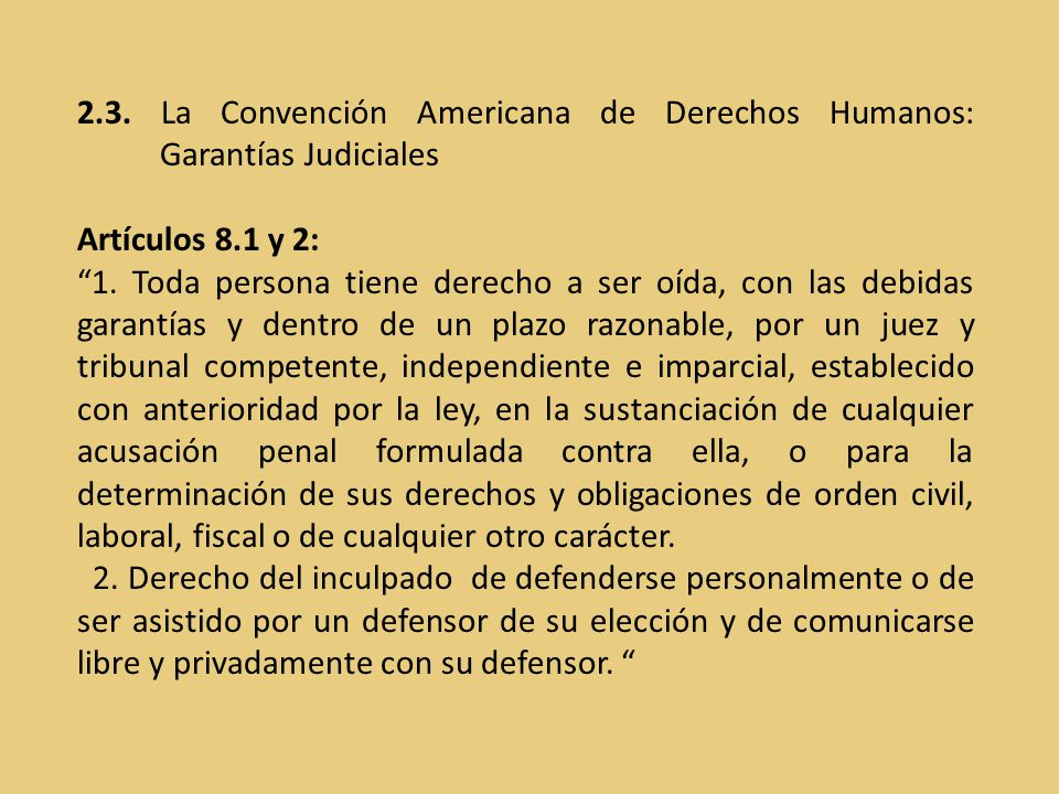 2.3. La Convención Americana de Derechos Humanos: Garantías Judiciales Artículos 8.1 y 2: 1.