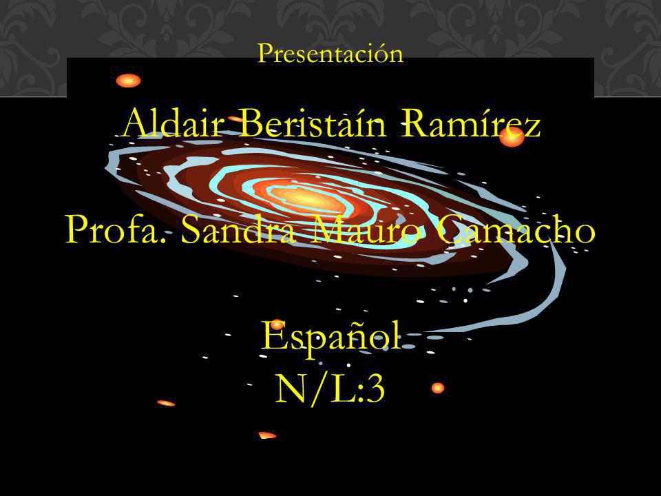 Presentación Aldair Beristaín Ramírez Profa. Sandra Mauro Camacho Español N/L:3