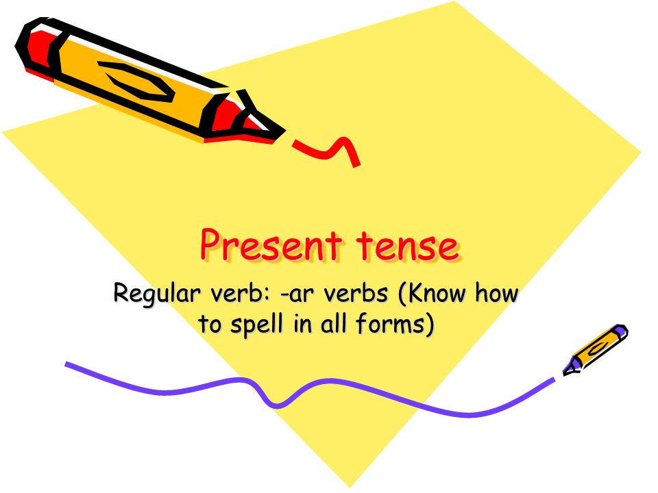 Present tense Regular verb: -ar verbs (Know how to spell in all forms)