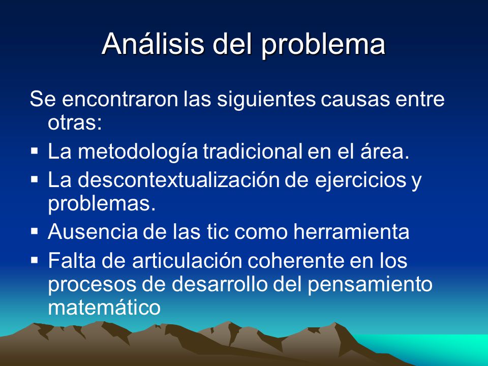 Análisis del problema Se encontraron las siguientes causas entre otras:  La metodología tradicional en el área.