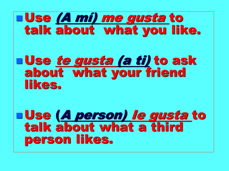 n Use (A mí) me gusta to talk about what you like.
