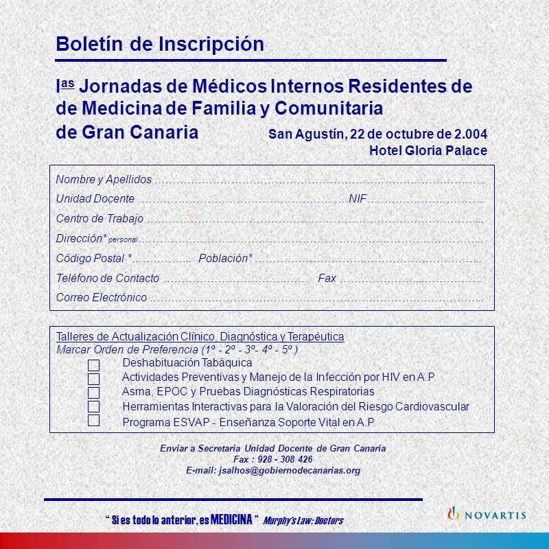 Boletín de Inscripción I as Jornadas de Médicos Internos Residentes de de Medicina de Familia y Comunitaria de Gran Canaria Enviar a Secretaria Unidad Docente de Gran Canaria Fax : Nombre y Apellidos ……………………………………………………………………………….