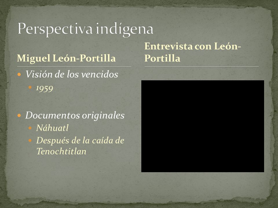 Miguel León-Portilla Visión de los vencidos 1959 Documentos originales Náhuatl Después de la caída de Tenochtitlan Entrevista con León- Portilla