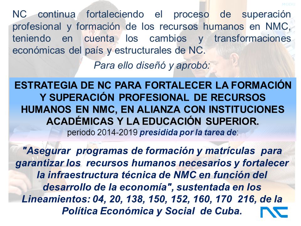 NC continua fortaleciendo el proceso de superación profesional y formación de los recursos humanos en NMC, teniendo en cuenta los cambios y transformaciones económicas del país y estructurales de NC.