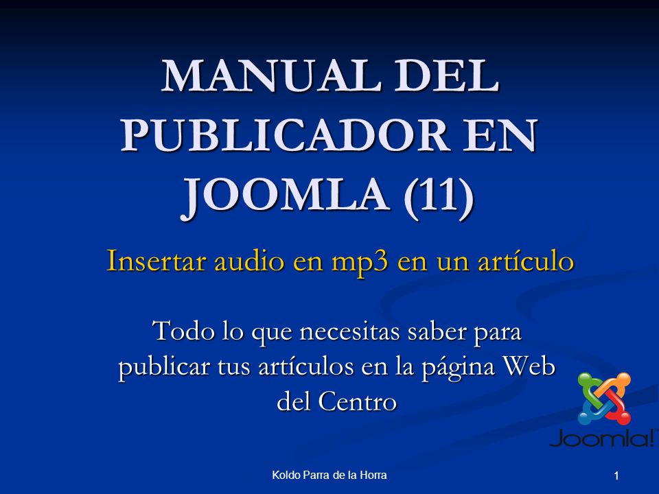Koldo Parra de la Horra 1 MANUAL DEL PUBLICADOR EN JOOMLA (11) Todo lo que necesitas saber para publicar tus artículos en la página Web del Centro Insertar audio en mp3 en un artículo