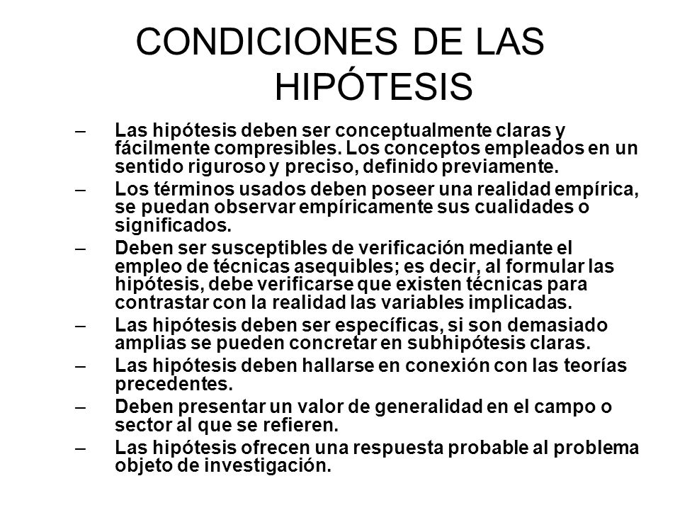 CONDICIONES DE LAS HIPÓTESIS –Las hipótesis deben ser conceptualmente claras y fácilmente compresibles.