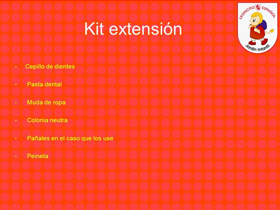 Kit extensión -Cepillo de dientes - Pasta dental - Muda de ropa - Colonia neutra - Pañales en el caso que los use - Peineta