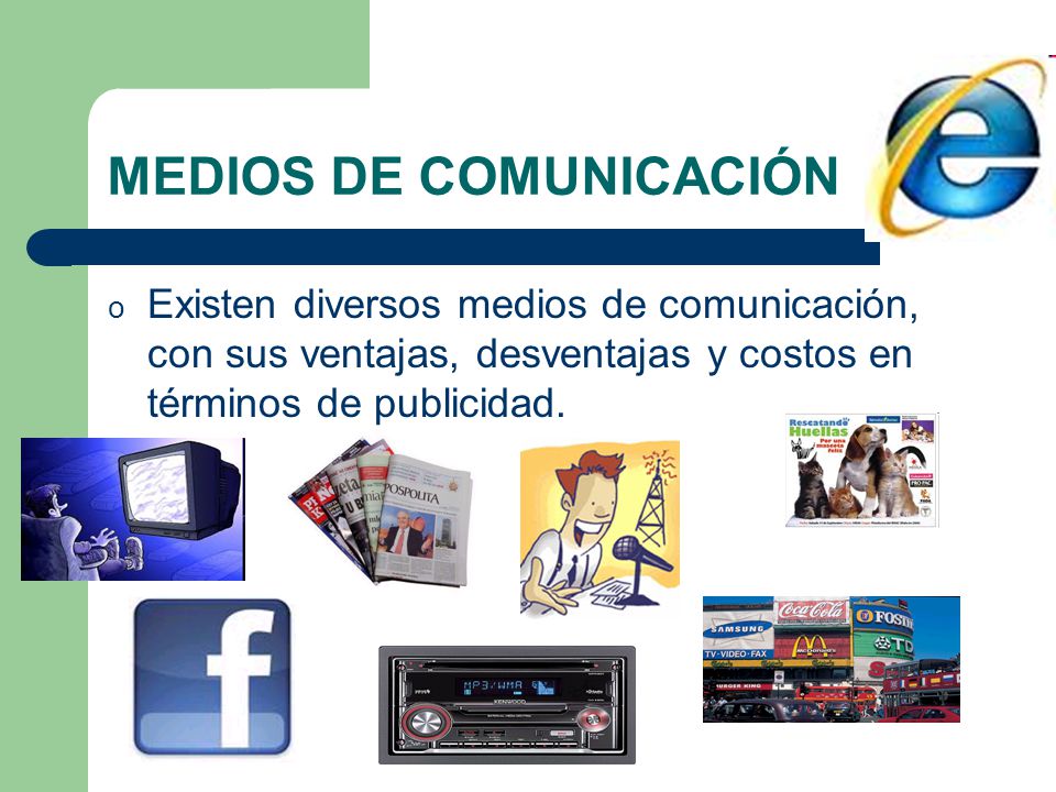 MEDIOS DE COMUNICACIÓN o Existen diversos medios de comunicación, con sus ventajas, desventajas y costos en términos de publicidad.