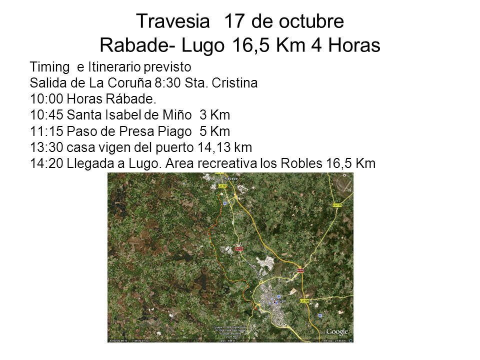 Travesia 17 de octubre Rabade- Lugo 16,5 Km 4 Horas Timing e Itinerario previsto Salida de La Coruña 8:30 Sta.