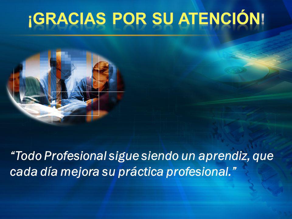 Todo Profesional sigue siendo un aprendiz, que cada día mejora su práctica profesional.