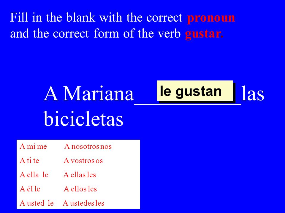 A Mariana__________las bicicletas le gustan Fill in the blank with the correct pronoun and the correct form of the verb gustar.