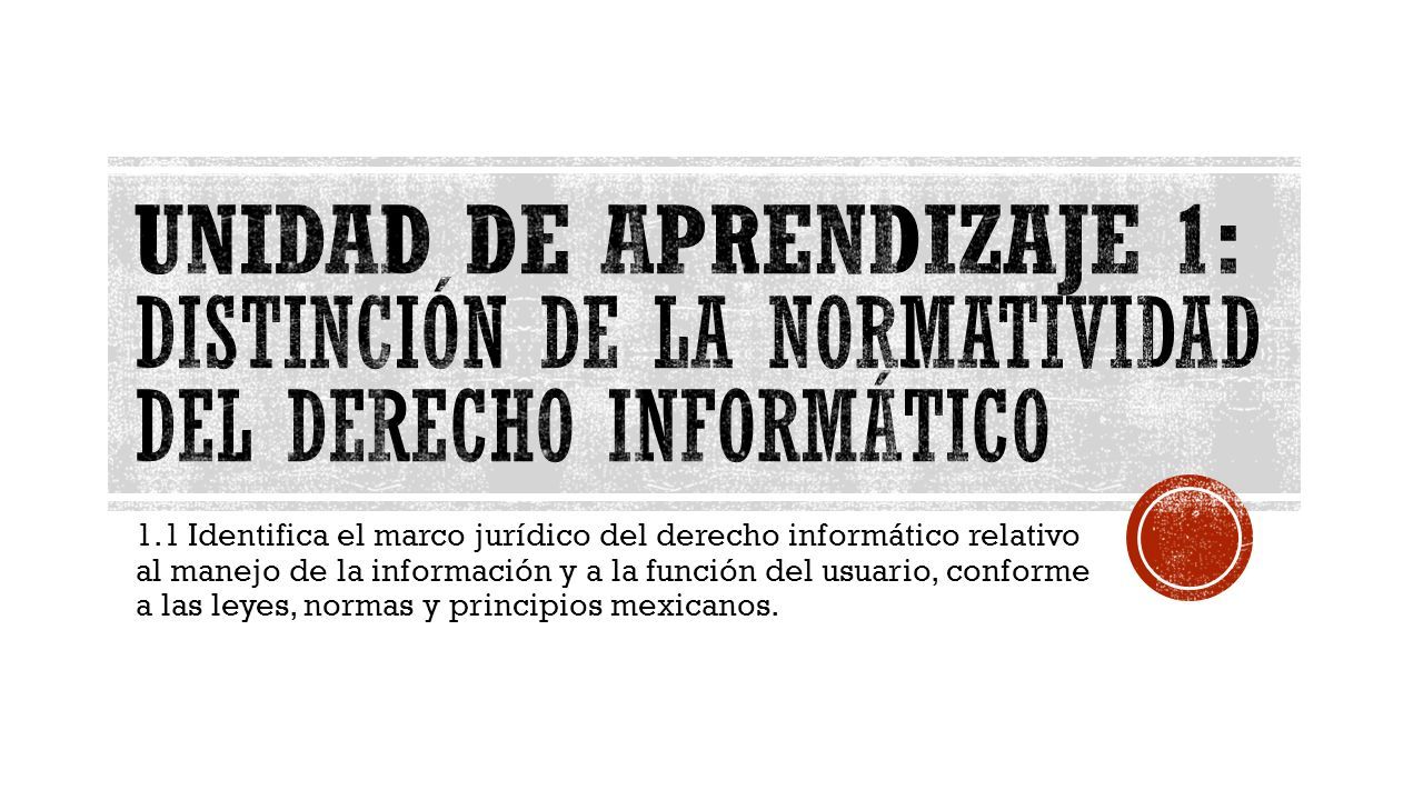 1 1 Identifica el marco jurídico del derecho informático relativo al