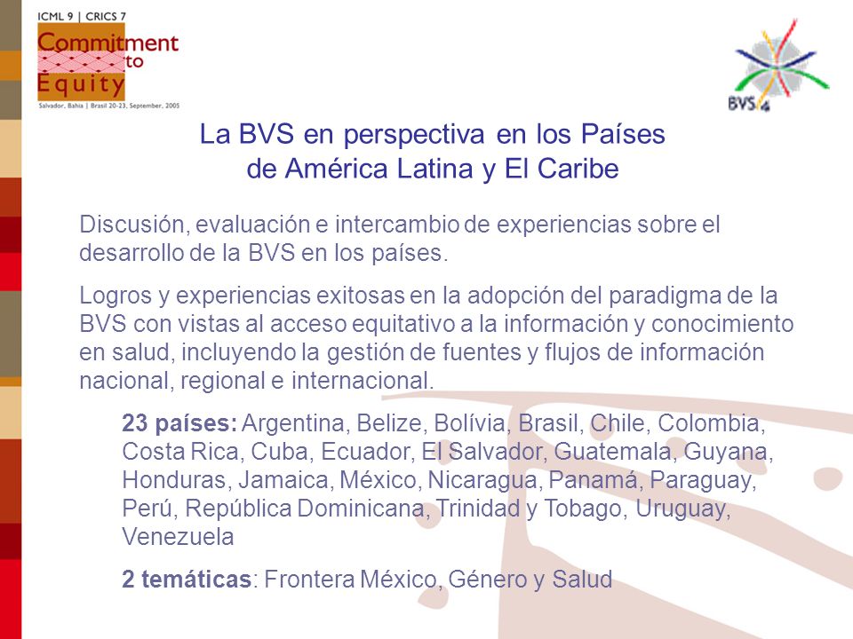 La BVS en perspectiva en los Países de América Latina y El Caribe Discusión, evaluación e intercambio de experiencias sobre el desarrollo de la BVS en los países.