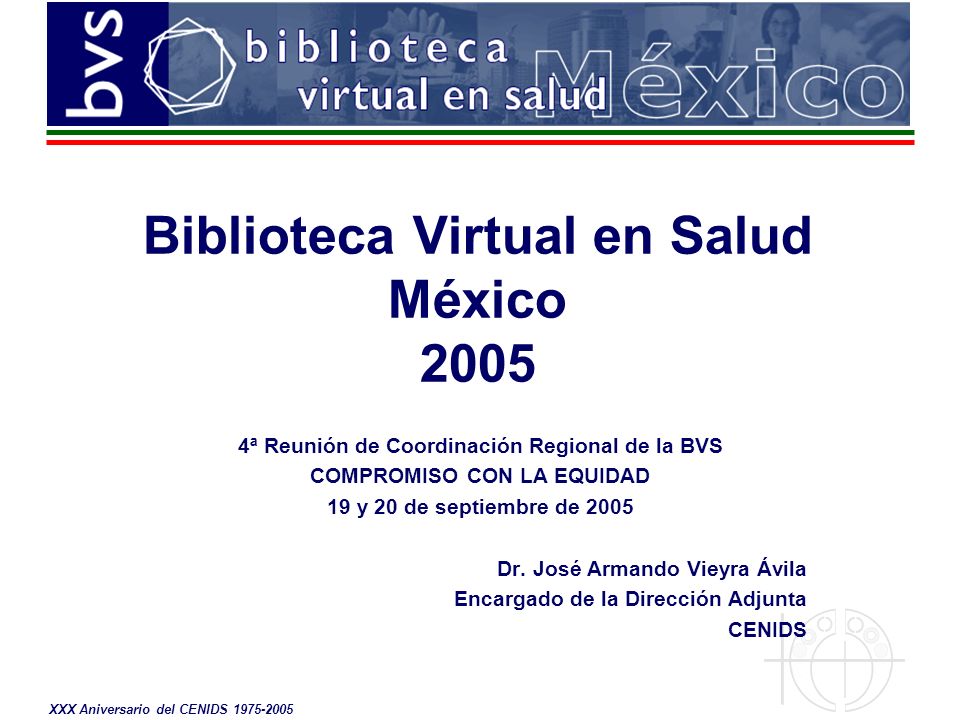 XXX Aniversario del CENIDS ª Reunión de Coordinación Regional de la BVS COMPROMISO CON LA EQUIDAD 19 y 20 de septiembre de 2005 Dr.