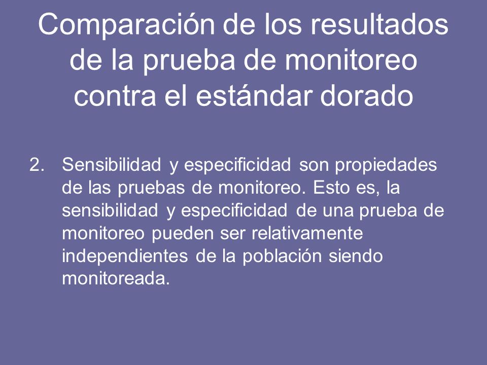 Comparación de los resultados de la prueba de monitoreo contra el estándar dorado 2.Sensibilidad y especificidad son propiedades de las pruebas de monitoreo.