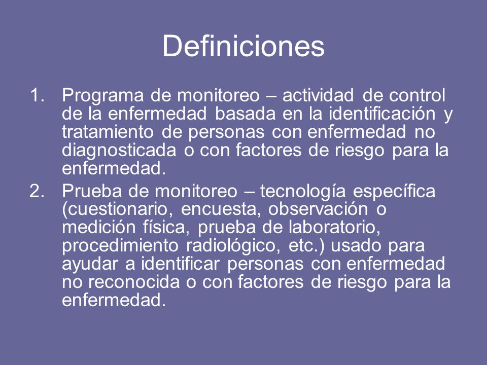 Definiciones 1.Programa de monitoreo – actividad de control de la enfermedad basada en la identificación y tratamiento de personas con enfermedad no diagnosticada o con factores de riesgo para la enfermedad.