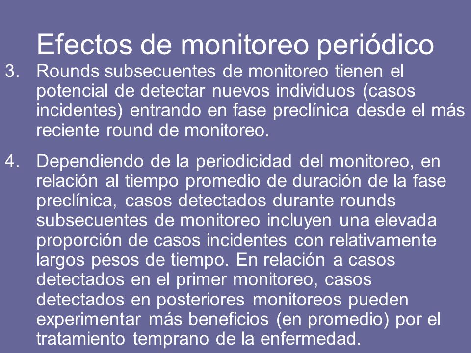 Efectos de monitoreo periódico 3.Rounds subsecuentes de monitoreo tienen el potencial de detectar nuevos individuos (casos incidentes) entrando en fase preclínica desde el más reciente round de monitoreo.