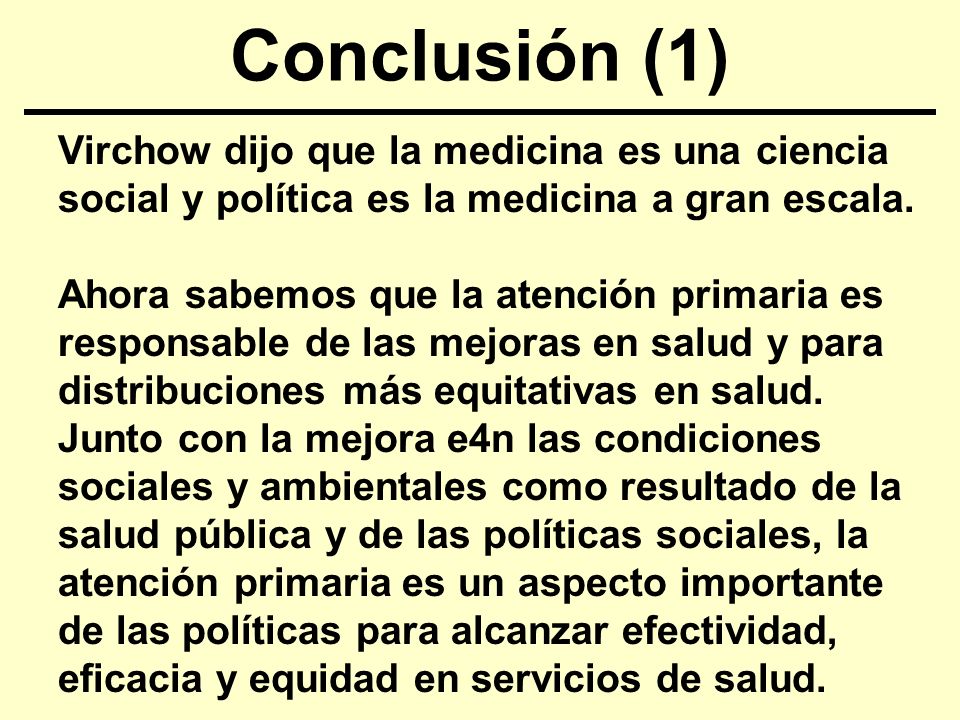 Conclusión (1) Virchow dijo que la medicina es una ciencia social y política es la medicina a gran escala.
