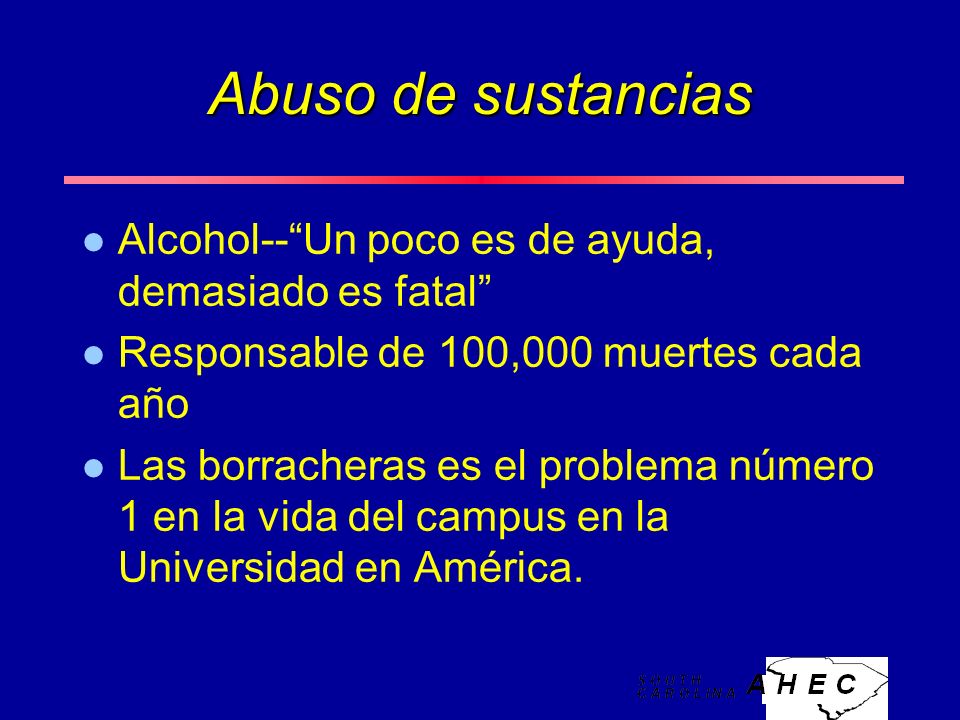 Abuso de sustancias l Alcohol--Un poco es de ayuda, demasiado es fatal l Responsable de 100,000 muertes cada año l Las borracheras es el problema número 1 en la vida del campus en la Universidad en América.